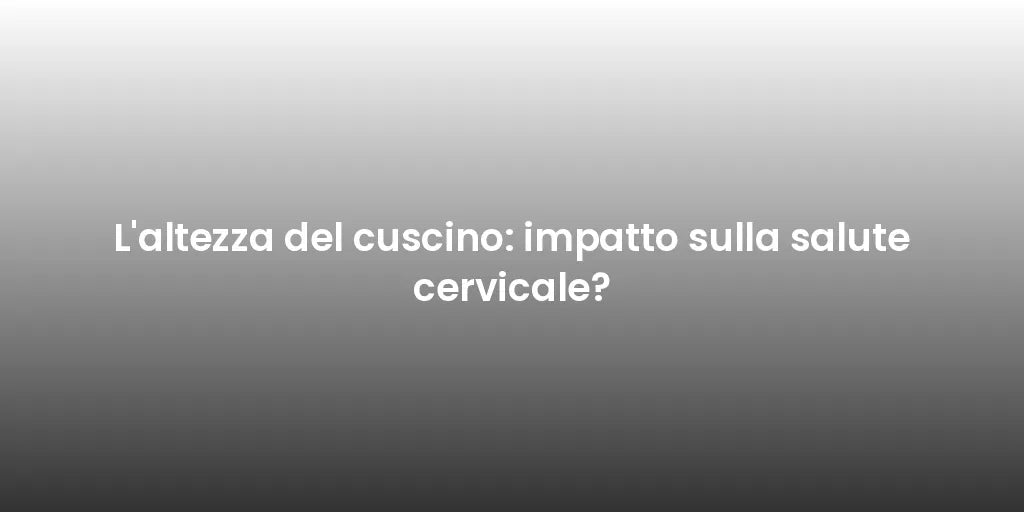L'altezza del cuscino: impatto sulla salute cervicale?