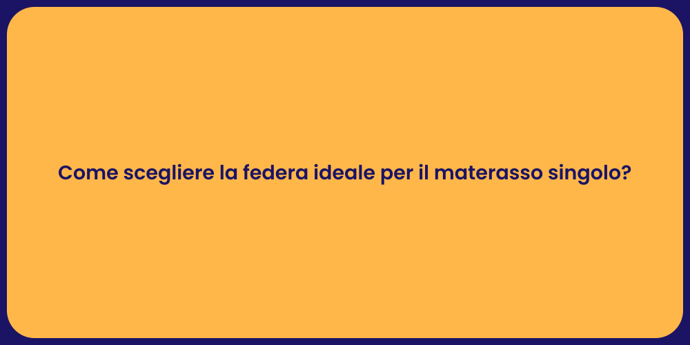 Come scegliere la federa ideale per il materasso singolo?