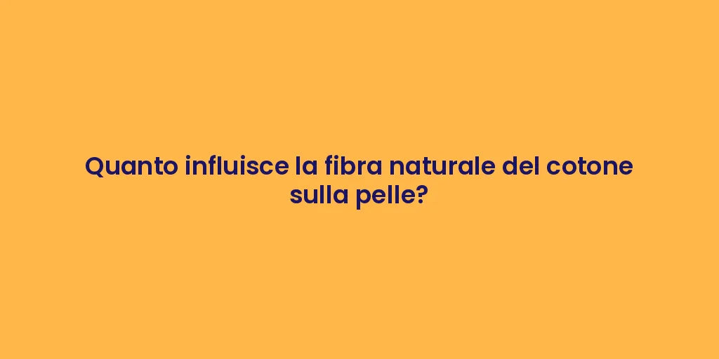 Quanto influisce la fibra naturale del cotone sulla pelle?