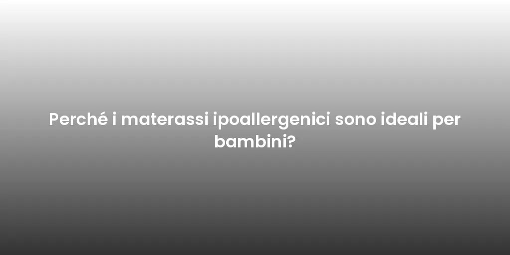 Perché i materassi ipoallergenici sono ideali per bambini?