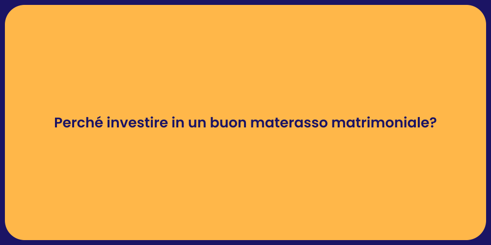 Perché investire in un buon materasso matrimoniale?