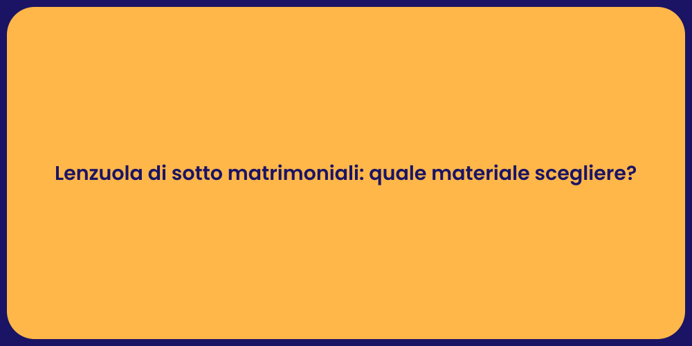 Lenzuola di sotto matrimoniali: quale materiale scegliere?