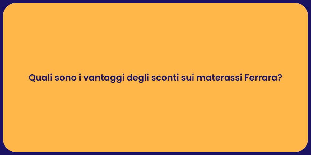 Quali sono i vantaggi degli sconti sui materassi Ferrara?