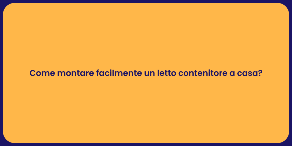 Come montare facilmente un letto contenitore a casa?
