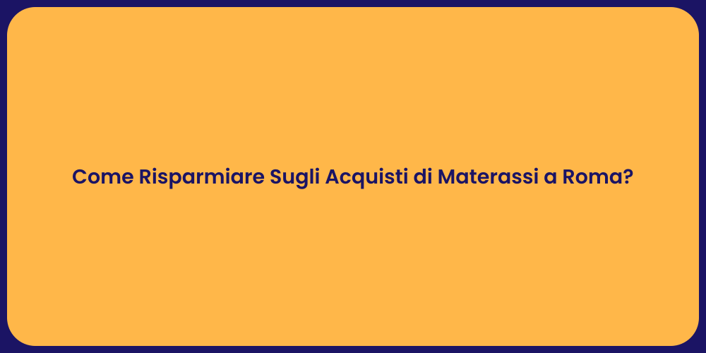 Come Risparmiare Sugli Acquisti di Materassi a Roma?