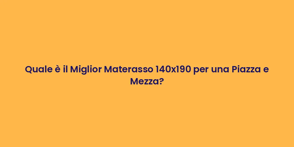 Quale è il Miglior Materasso 140x190 per una Piazza e Mezza?