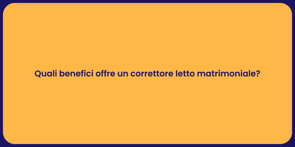 Quali benefici offre un correttore letto matrimoniale?