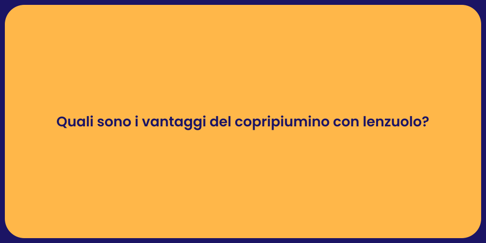Quali sono i vantaggi del copripiumino con lenzuolo?
