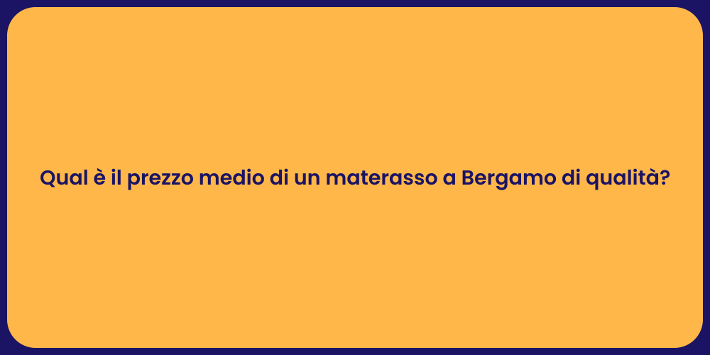 Qual è il prezzo medio di un materasso a Bergamo di qualità?
