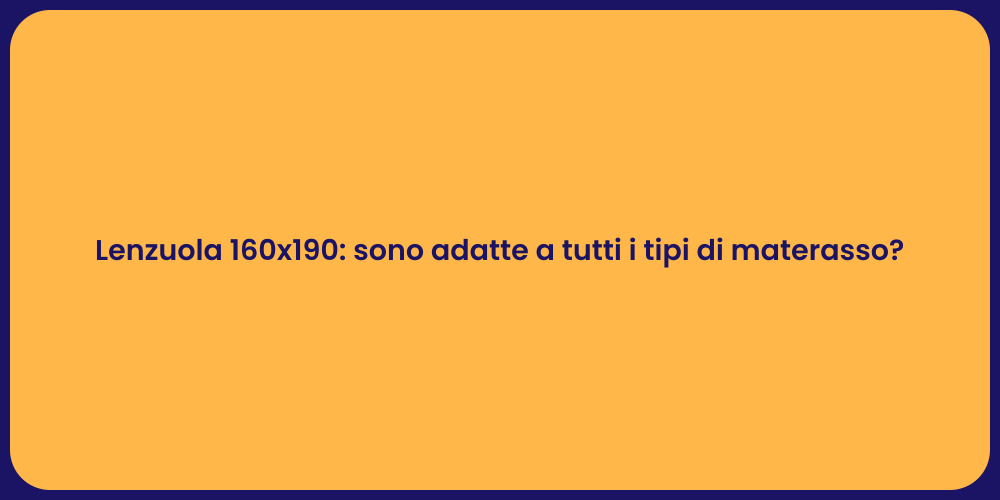 Lenzuola 160x190: sono adatte a tutti i tipi di materasso?