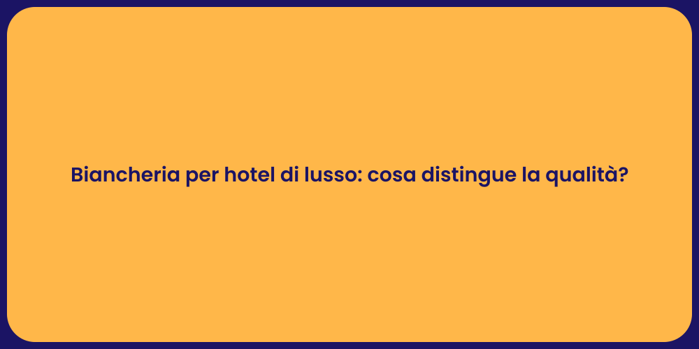 Biancheria per hotel di lusso: cosa distingue la qualità?