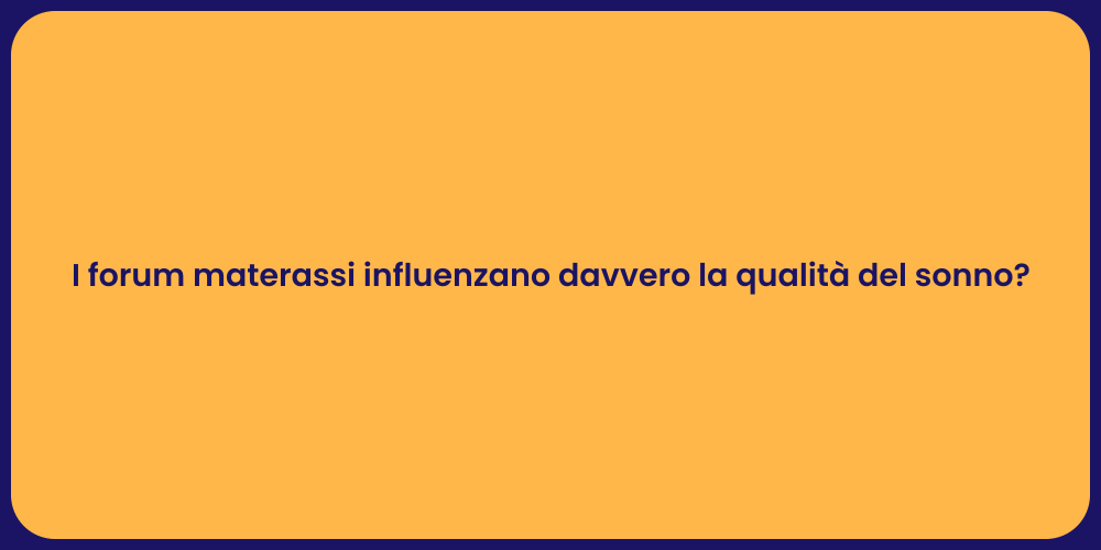 I forum materassi influenzano davvero la qualità del sonno?