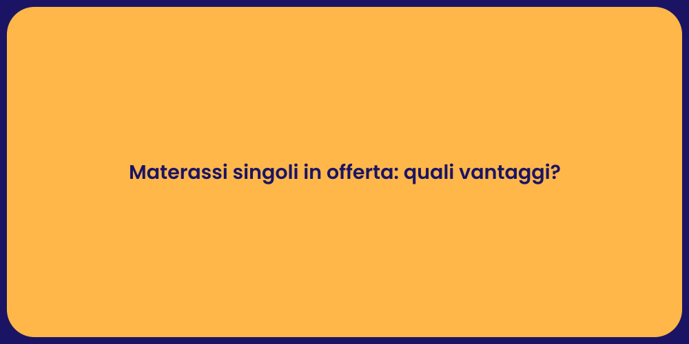 Materassi singoli in offerta: quali vantaggi?