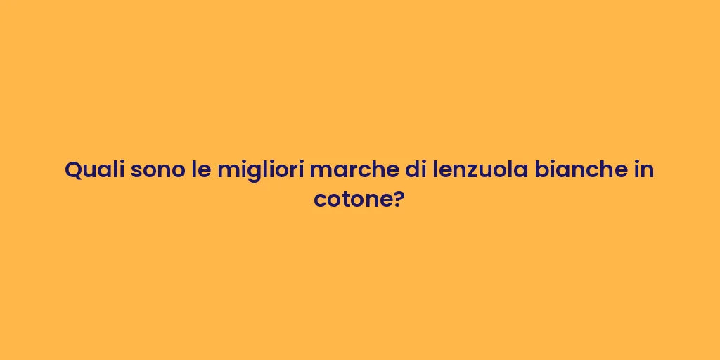 Quali sono le migliori marche di lenzuola bianche in cotone?
