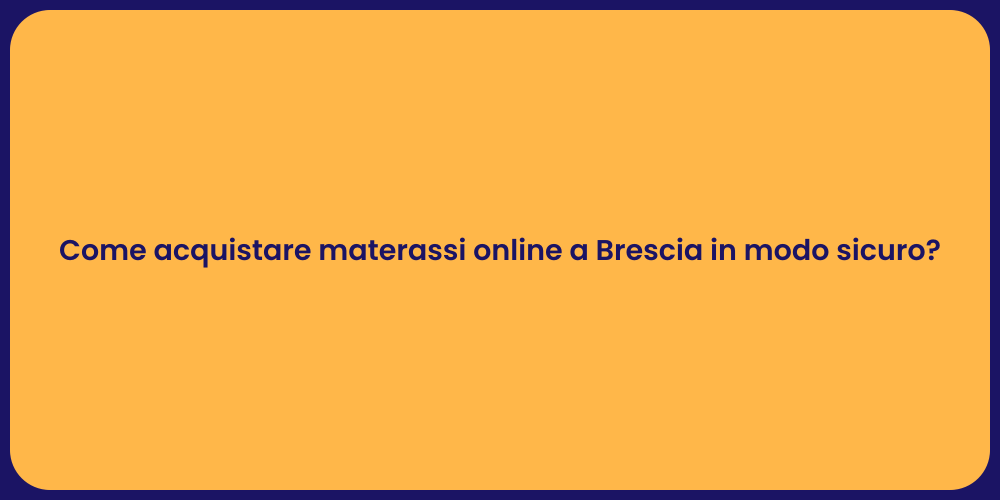 Come acquistare materassi online a Brescia in modo sicuro?