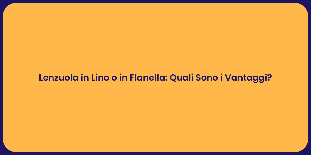 Lenzuola in Lino o in Flanella: Quali Sono i Vantaggi?