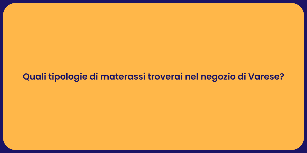 Quali tipologie di materassi troverai nel negozio di Varese?