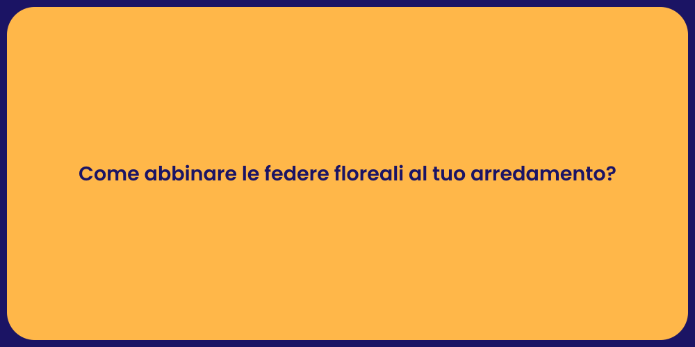 Come abbinare le federe floreali al tuo arredamento?