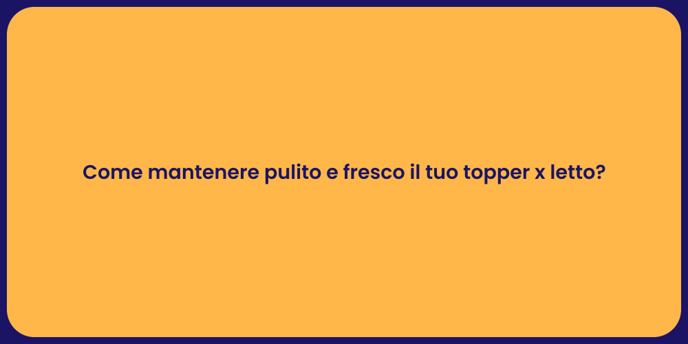 Come mantenere pulito e fresco il tuo topper x letto?