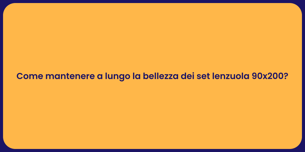 Come mantenere a lungo la bellezza dei set lenzuola 90x200?