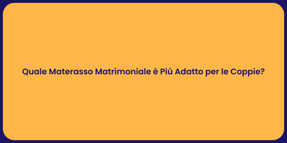 Quale Materasso Matrimoniale è Più Adatto per le Coppie?
