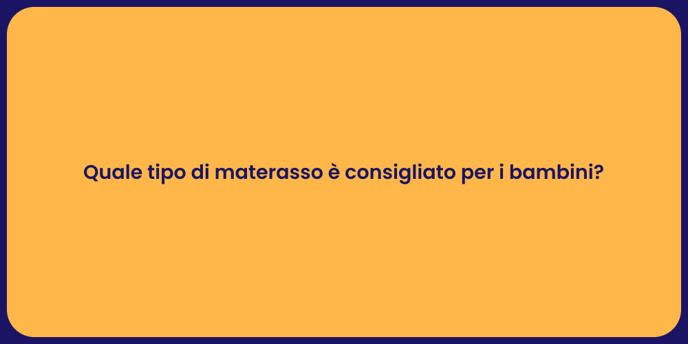 Quale tipo di materasso è consigliato per i bambini?