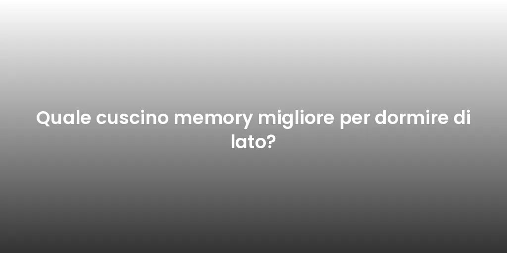 Quale cuscino memory migliore per dormire di lato?