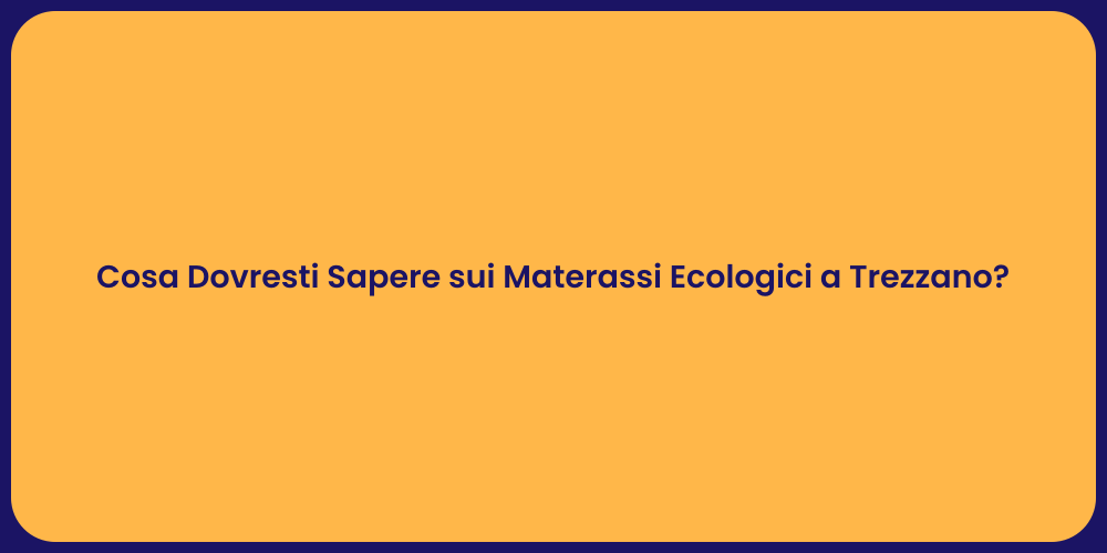 Cosa Dovresti Sapere sui Materassi Ecologici a Trezzano?