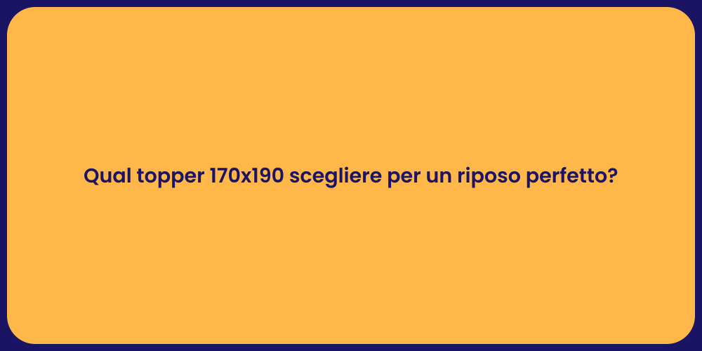 Qual topper 170x190 scegliere per un riposo perfetto?