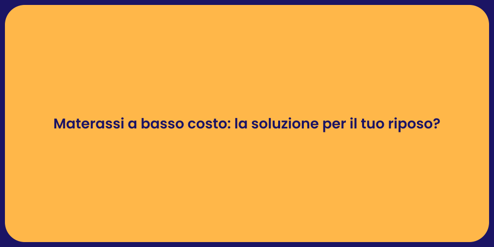 Materassi a basso costo: la soluzione per il tuo riposo?