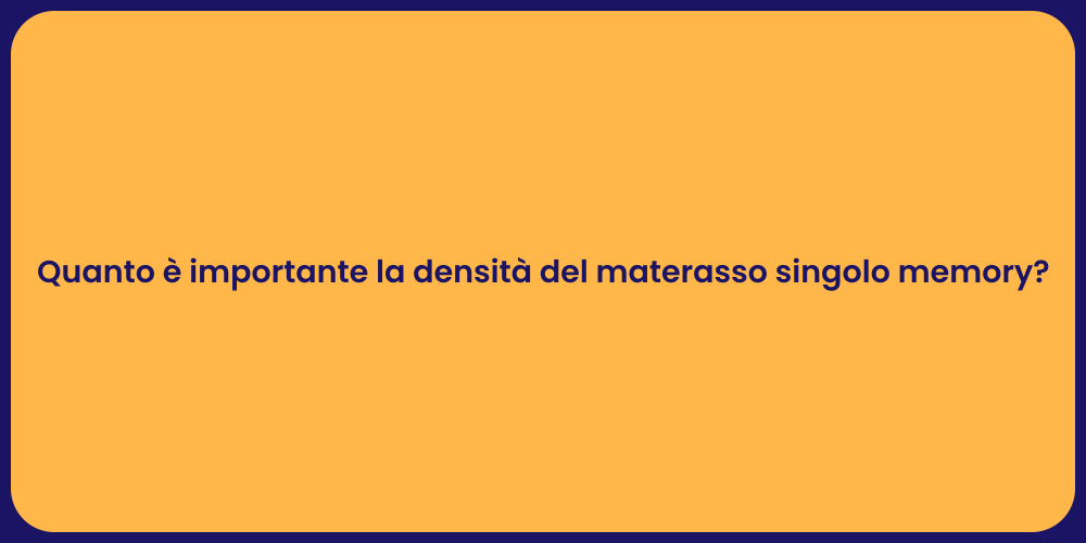 Quanto è importante la densità del materasso singolo memory?