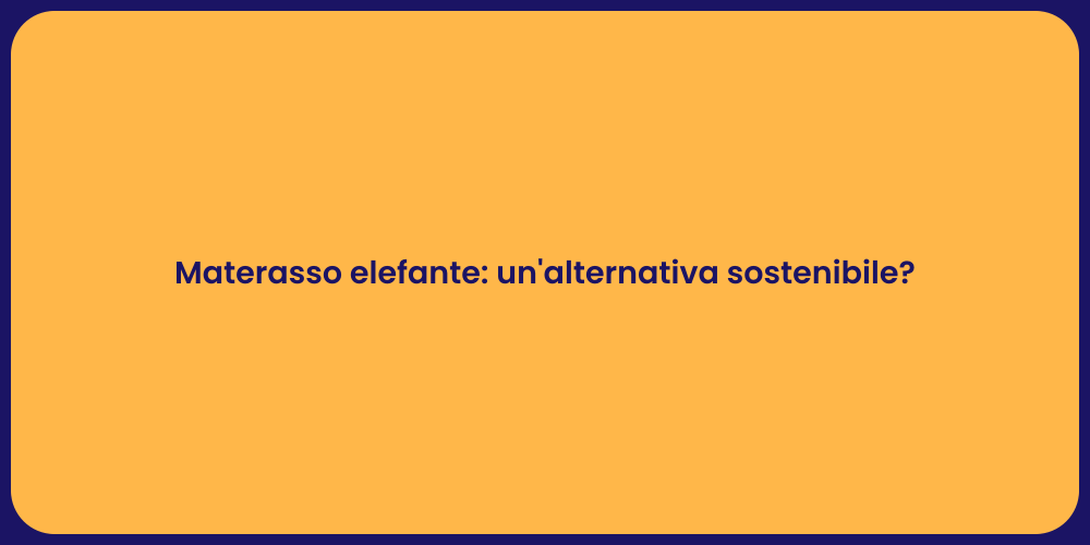 Materasso elefante: un'alternativa sostenibile?