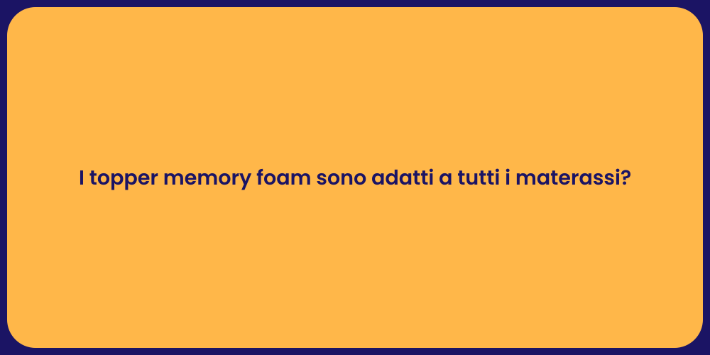 I topper memory foam sono adatti a tutti i materassi?