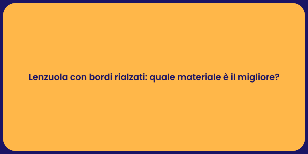 Lenzuola con bordi rialzati: quale materiale è il migliore?