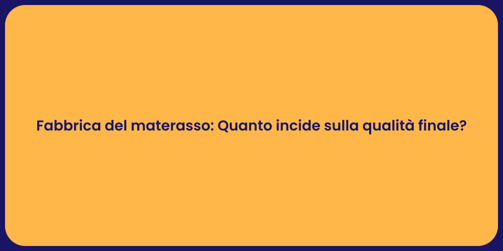 Fabbrica del materasso: Quanto incide sulla qualità finale?