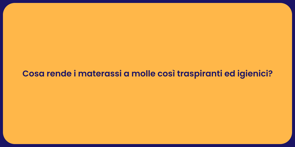 Cosa rende i materassi a molle così traspiranti ed igienici?
