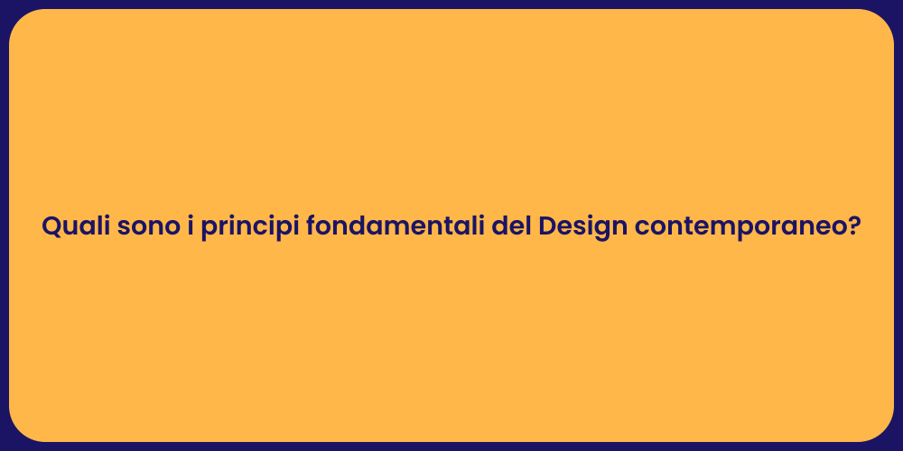 Quali sono i principi fondamentali del Design contemporaneo?