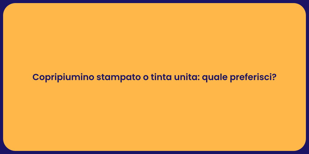 Copripiumino stampato o tinta unita: quale preferisci?