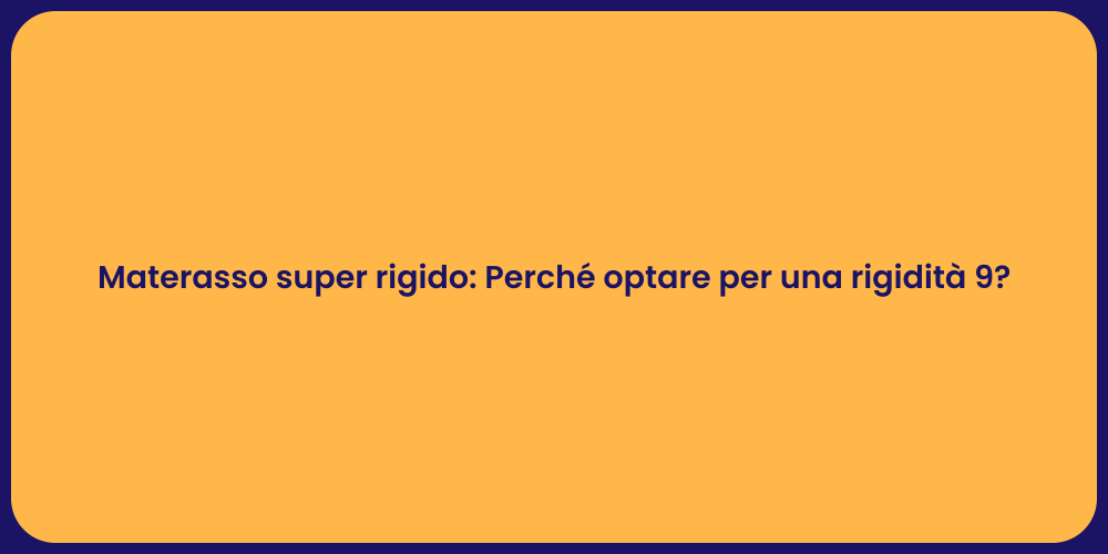 Materasso super rigido: Perché optare per una rigidità 9?