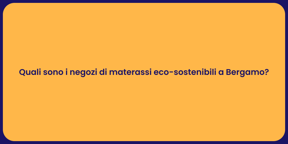 Quali sono i negozi di materassi eco-sostenibili a Bergamo?
