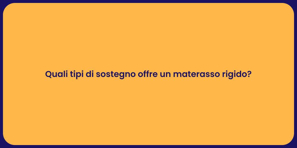 Quali tipi di sostegno offre un materasso rigido?