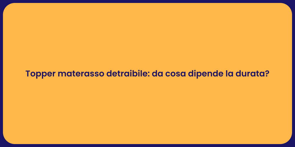 Topper materasso detraibile: da cosa dipende la durata?