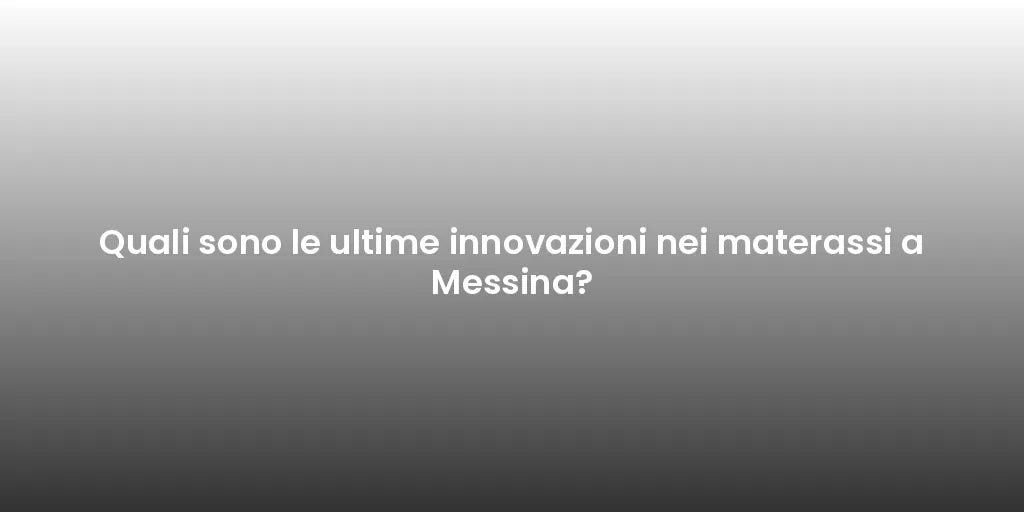 Quali sono le ultime innovazioni nei materassi a Messina?