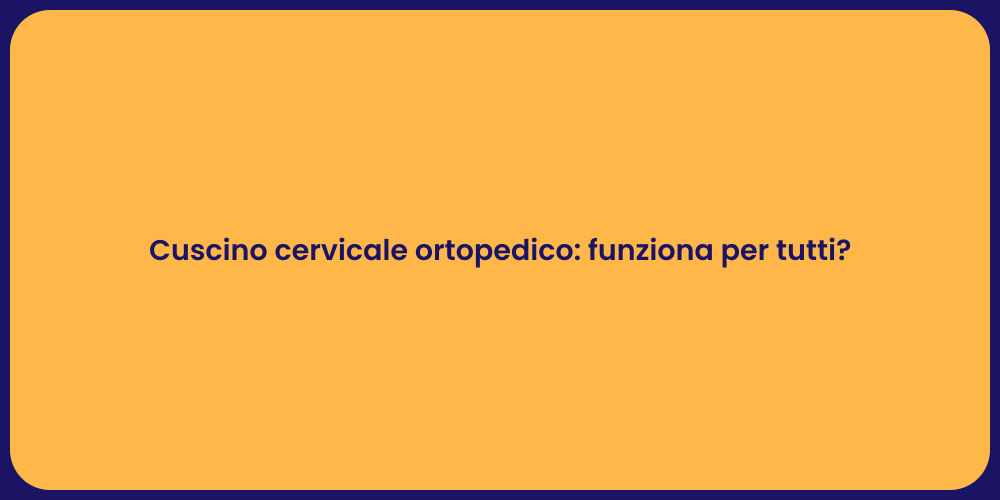 Cuscino cervicale ortopedico: funziona per tutti?