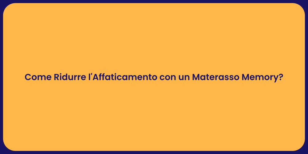 Come Ridurre l'Affaticamento con un Materasso Memory?