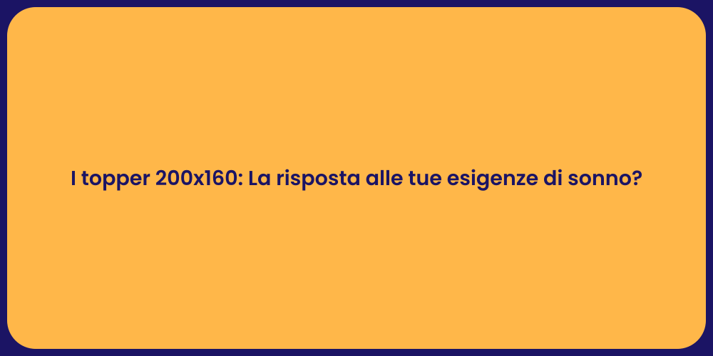 I topper 200x160: La risposta alle tue esigenze di sonno?