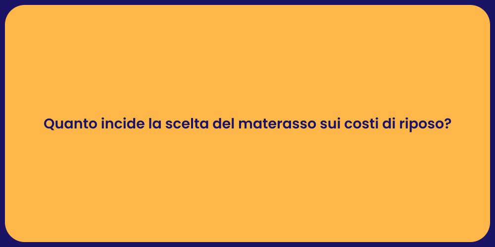 Quanto incide la scelta del materasso sui costi di riposo?