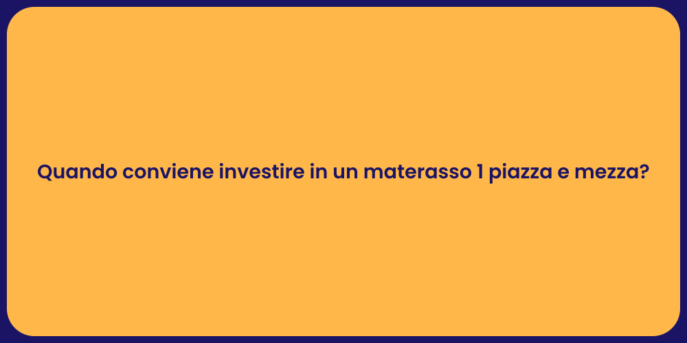 Quando conviene investire in un materasso 1 piazza e mezza?