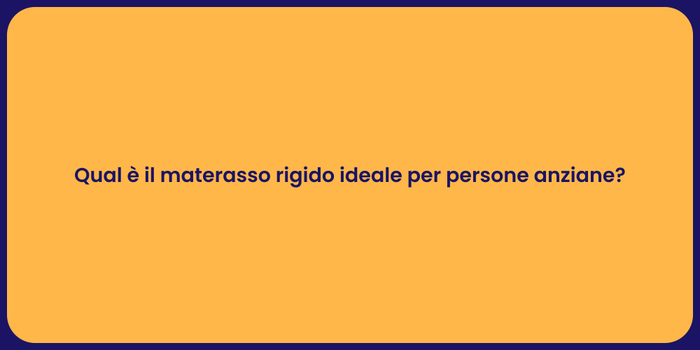 Qual è il materasso rigido ideale per persone anziane?