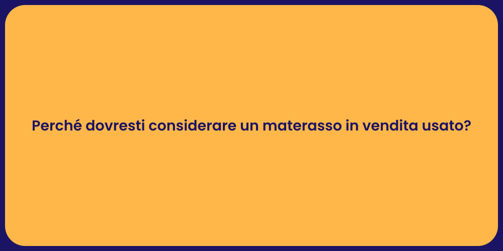 Perché dovresti considerare un materasso in vendita usato?